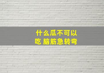 什么瓜不可以吃 脑筋急转弯